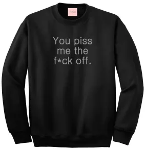 You Piss Me The F*ck Off Crewneck Sweatshirt