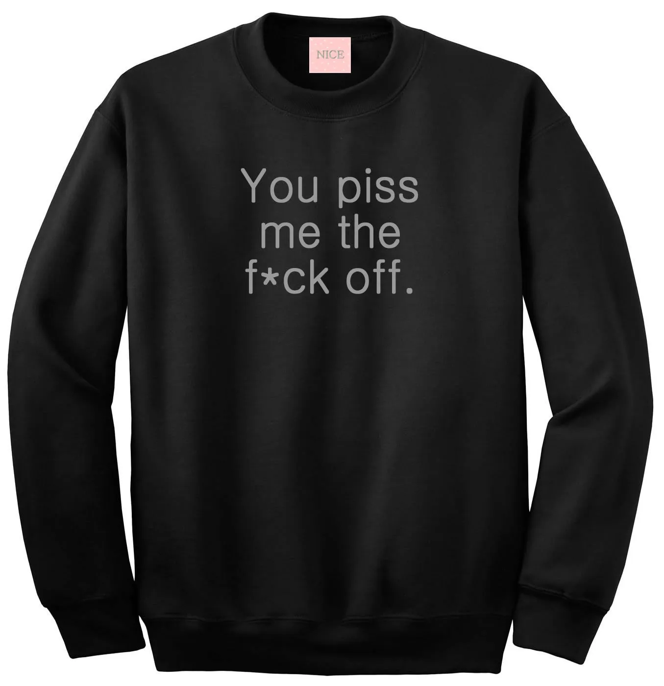 You Piss Me The F*ck Off Crewneck Sweatshirt